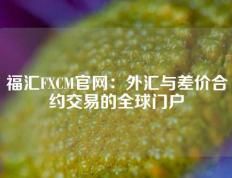 福汇FXCM官网：外汇与差价合约交易的全球门户