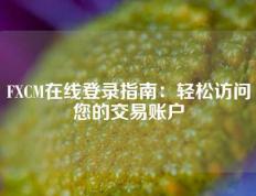 FXCM在线登录指南：轻松访问您的交易账户