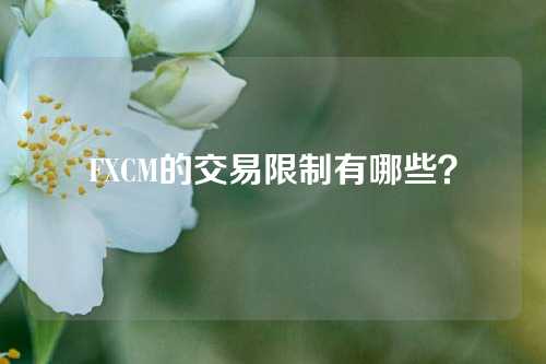 FXCM的交易限制有哪些？